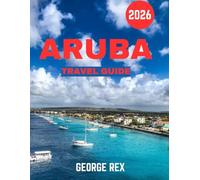 ARUBA TRAVEL GUIDE 2026 (full color guide): Aruba Awaits: Discover the Island’s Hidden Treasures, Pristine Beaches, Vibrant Culture, and Unforgettable Adventures
