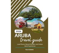 ARUBA TRAVEL GUIDE 2026: Local Flavors, Natural Wonders, and Unique Island Experiences