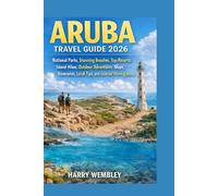 Aruba Travel Guide 2026: National Parks, Stunning Beaches, Top Resorts, Island Hikes, Outdoor Adventures, Itineraries, Local Tips, and Essential Planning Advice