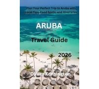 Aruba travel guide 2026: Plan Your Perfect Trip to Aruba with Local Tips, Food Spots, and Itineraries