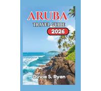 ARUBA TRAVEL GUIDE 2026: Uncover the Island's Hidden Treasures, Vibrant Culture, and Thrilling Adventures