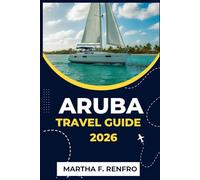 ARUBA TRAVEL GUIDE 2026: Uncover Turquoise Waters, Golden Sands, and the Soul of the Caribbean's Happiest Island