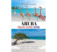 Aruba Travel Guide 2026: Your Complete, Expert-Led Companion for Beaches, Culture, and Adventure