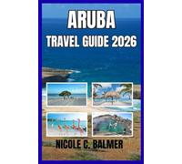 Aruba Travel Guide 2026: Your Complete Guide to Exploring Aruba’s Beaches, Culture, and Hidden Gems