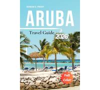 Aruba Travel Guide 2026: Your Step-by-Step Path to Aruba’s Beaches, Local Highlights, Outdoor Fun, and Smart Planning