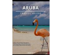 Aruba Travel Guide: A Slow, Honest Way to Experience One Happy Island (Stories, Itineraries, and Practical Wisdom from the Inside)