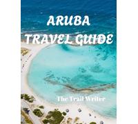 ARUBA TRAVEL GUIDE: An Honest, Practical Guide to Aruba:What to Expect, What to Skip, and How to Do It Right