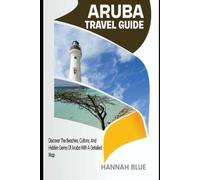 ARUBA TRAVEL GUIDE: Discover The Beaches, Culture, And Hidden Gems Of Aruba With A Detailed Map (Travel Guide For Countries)