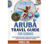 ARUBA Travel Guide for Seniors 2025-2026: Gentle Island Adventures, Relaxing Beaches, and Cultural Escapes for Retirees and Mature Travelers