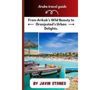 Aruba travel guide: From Arikok’s Wild Beauty to Oranjestad’s Urban Delights.