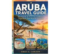 ARUBA TRAVEL GUIDE: Sun, Sand & the Soul of the Caribbean - Eagle Beach, Palm Beach & Oranjestad