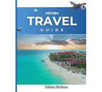 Aruba Travel Guide: The Indispensable Companion to Aruba's Premier Hotspots and Encounters
