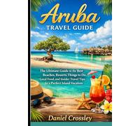 Aruba Travel Guide: The Ultimate Guide to the Best Beaches, Resorts, Things to Do, Local Food, and Insider Travel Tips for a Perfect Island Vacation