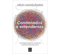 Condenados a entendernos. La interdependencia o el arte de mantener relaciones sanas | Arun Mansukhani
