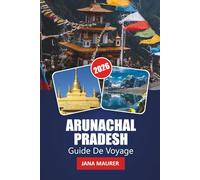 ARUNACHAL PRADESH GUIDE DE VOYAGE 2026: Des conseils pratiques, des connaissances culturelles et des aventures à couper le souffle à travers la frontière himalayenne cachée de l'Inde