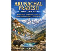 ARUNACHAL PRADESH TRAVEL GUIDE 2026: Monasteries, Himalayan Passes & Tribal Culture of India’s Last Frontier