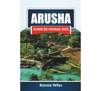 ARUSHA GUIDE DE VOYAGE 2026: Découvrez des tours de safari, des randonnées au mont Meru, des marchés locaux, des expériences culturelles et des conseils pour planifier votre voyage en Tanzanie