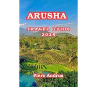 Arusha Travel Guide 2026: Discover Wildlife Safaris, Arusha National Park, Maasai Culture, Local Markets, Restaurants, and Insider Travel Tips for Northern Tanzania 2026