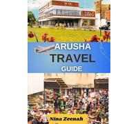 Arusha Travel Guide: Your Ultimate Companion for Unforgettable Tanzania Safaris, Cultural Adventures, and Mount Meru Exploration