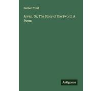 Arvan. Or, The Story of the Sword. A Poem