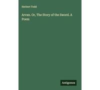 Arvan. Or, The Story of the Sword. A Poem