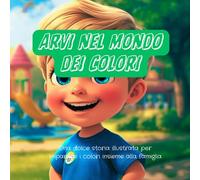 Arvi nel mondo dei colori: Una dolce storia illustrata per imparare i colori insieme alla famiglia