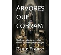ÁRVORES QUE COBRAM: 33 reflexões sobre a avareza dos homens e a generosidade da criação (Poesias & Autoajuda)