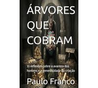 ÁRVORES QUE COBRAM: 33 reflexões sobre a avareza dos homens e a generosidade da criação (Poesias & Autoajuda)