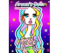 Arwen's Dolls: A Fantasy Pop Art Colouring Book for Adult/Teens.
