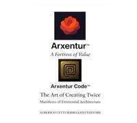 Arxentur Code™ - The Art of Creating Twice / Manifesto of Existential Architecture: A System that Merges High Finance and Tokenomics into a Unique, Self-Sufficient, Zero-Risk-Value Architecture