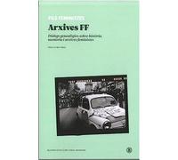 ARXIVES FF: Diàlegs genealògics sobre història, memòria i arxives feministes: 1 (Serie General Universitaria)