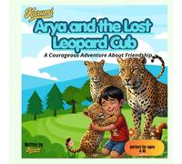 Arya and the Lost Leopard Cub: A Heartwarming Adventure About Friendship, Courage, and Togetherness