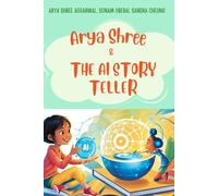 Arya Shree and The AI Storyteller: A Book for Young Readers: Exploring AI, Creativity, and the Power of Ideas (Arya Shree: The AI Kid)