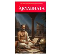 Aryabhata: The great Indian mathematics and astronomy (The Ancient Indian mathematicians and astronomy series: the sage of science)