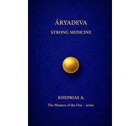 ĀRYADEVA THE MASTERS OF THE ONE: STRONG MEDICINE: 3 (The Masters of the One - Non-Duality Series)