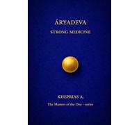 ĀRYADEVA THE MASTERS OF THE ONE: STRONG MEDICINE: 4 (The Masters of the One - Non-Duality Series)
