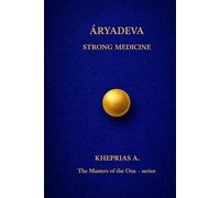 ĀRYADEVA THE MASTERS OF THE ONE: STRONG MEDICINE (The Masters of the One - Non-Duality Series)