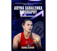Aryna Sabalenka Biography: Breaking Boundaries - How she Redefined Women’s Tennis with Her Power and Drive