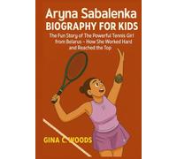Aryna Sabalenka Biography for Kids: The Fun Story of The Powerful Tennis Girl from Belarus - How She Worked Hard and Reached the Top (Women Sports Biography)