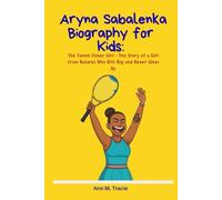 Aryna Sabalenka Biography for kids: The Tennis Power Girl - The Story of a Girl from Belarus Who Hits Big and Never Gives Up