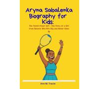 Aryna Sabalenka Biography for kids: The Tennis Power Girl - The Story of a Girl from Belarus Who Hits Big and Never Gives Up