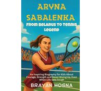 Aryna Sabalenka: From Belarus to Tennis Legend: An Inspiring Biography for Kids About Courage, Strength, and Never Giving Up, Even When Life Gets Tough (Inspirational Athlete Stories for Kids)