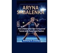 ARYNA SABALENKA: How a Belarusian Star Conquered Tennis with Power and Passion