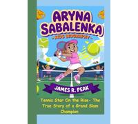 ARYNA SABALENKA KIDS BIOGRAPHY: Tennis Star on the Rise- The True Story of a Grand Slam Champion