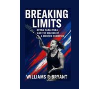 Aryna Sabalenka’s biography Breaking Limits: Aryna Sabalenka and the Making of a Modern Champion