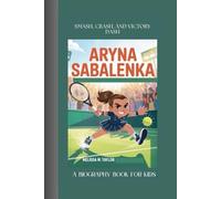 ARYNA SABALENKA: Smash, Crash, and Victory Dash A Biography Book for Kids