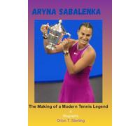 Aryna Sabalenka: The Making of a Modern Tennis Legend