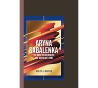 ARYNA SABALENKA: The Path to Greatness, One Match at a Time.