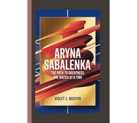 ARYNA SABALENKA: The Path to Greatness, One Match at a Time.