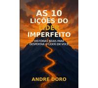 As 10 Lições do Líder Imperfeito: Histórias Reais para Despertar o Líder em Você